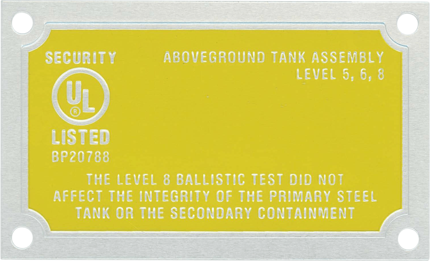 Certainly! Here’s a description based on your prompt: The nameplate is a durable, metallic security label combining yellow and silver coloring for visibility and wear-resistance. It is affixed to an aboveground tank assembly and prominently features the company name—most likely "UL" (Underwriters Laboratories) or possibly the manufacturer’s name—along with certification information. Centered on the plate is the UL Listing: “BP20788,” clearly denoting compliance with rigorous safety standards. The plaque also includes a statement such as: “Ballistic tests did not affect the integrity of this tank or its containment,” providing assurance of its high level of protection and performance under extreme conditions. The layout balances certification credentials, test results, and company branding in a concise format appropriate for industrial equipment identification and regulatory inspection. Let me know if you need this reworded, further detailed, or used in any specific context!.